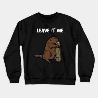 LEAVE IT ME BEAVER Crewneck Sweatshirt